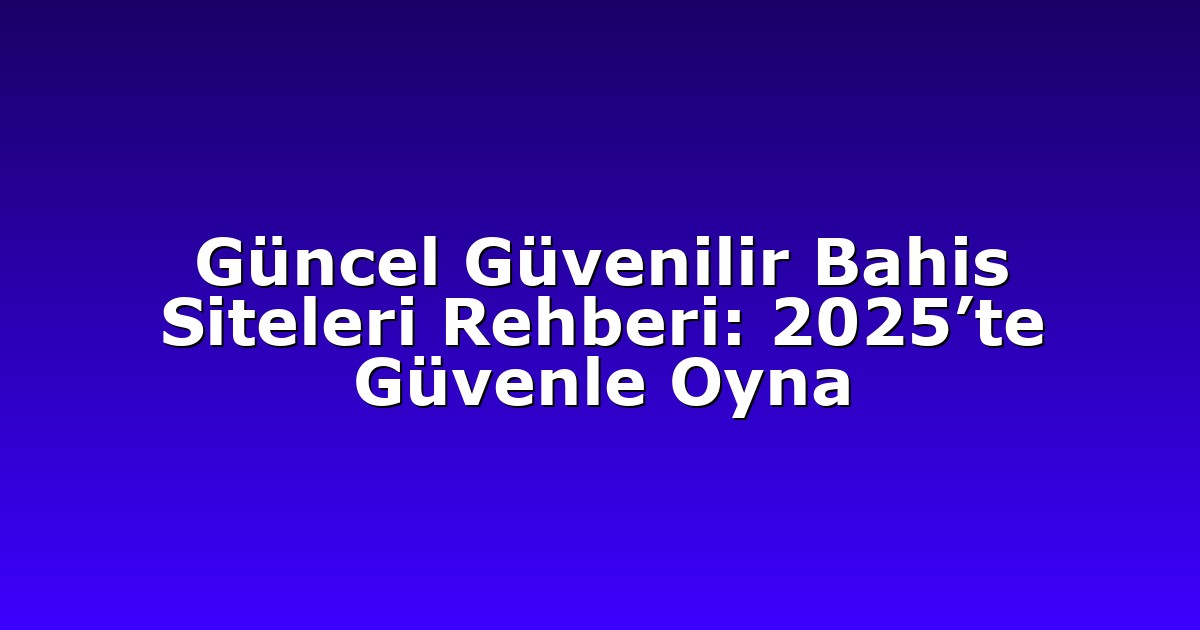Deneme Bonusu - Anasayfa 4 Güncel Güvenilir Bahis Siteleri Rehberi: 2025’te Güvenle Oyna