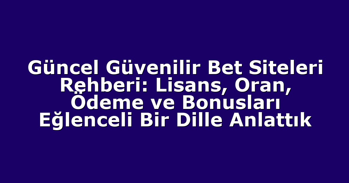 Güncel Güvenilir Bet Siteleri Rehberi: Lisans, Oran, Ödeme ve Bonusları Eğlenceli Bir Dille Anlattık