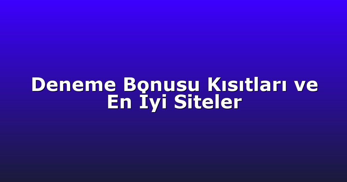 Deneme Bonusu Kısıtları ve En İyi Siteler