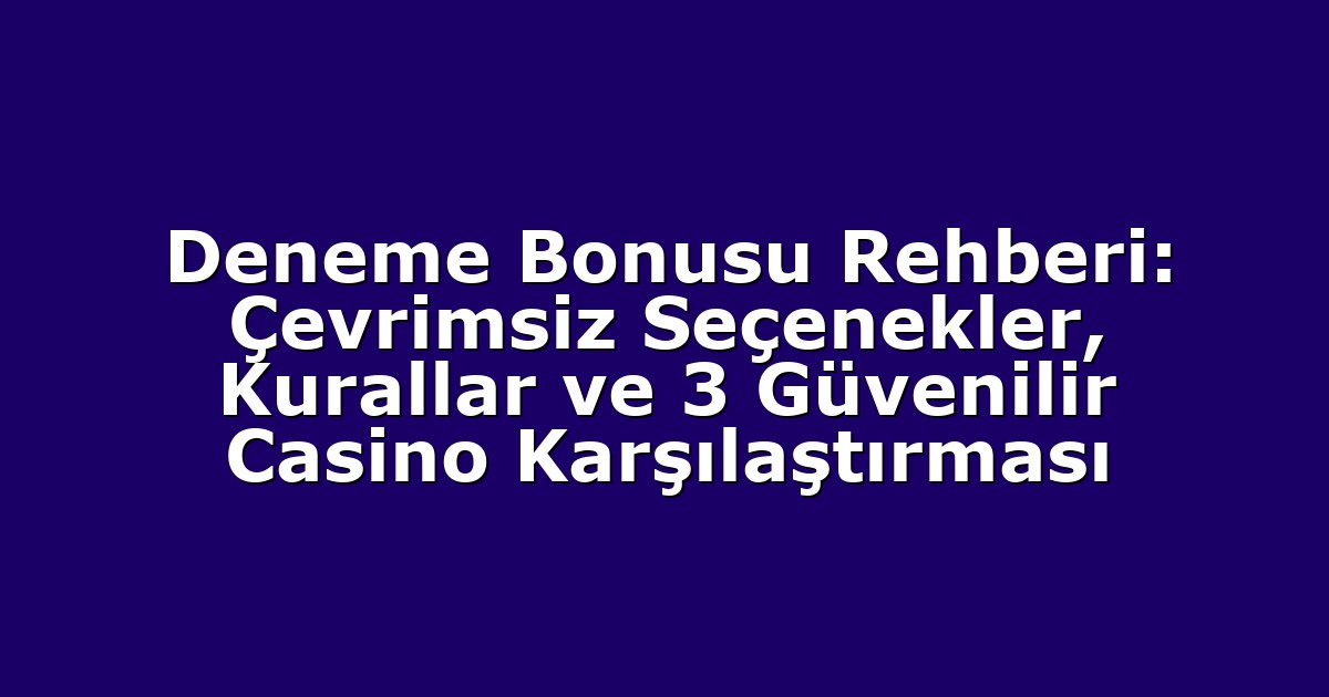 Deneme Bonusu Rehberi: Çevrimsiz Seçenekler, Kurallar ve 3 Güvenilir Casino Karşılaştırması