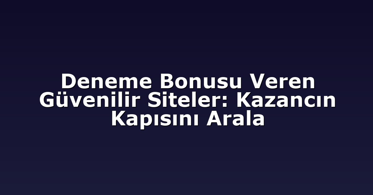 Deneme Bonusu Veren Güvenilir Siteler: Kazancın Kapısını Arala
