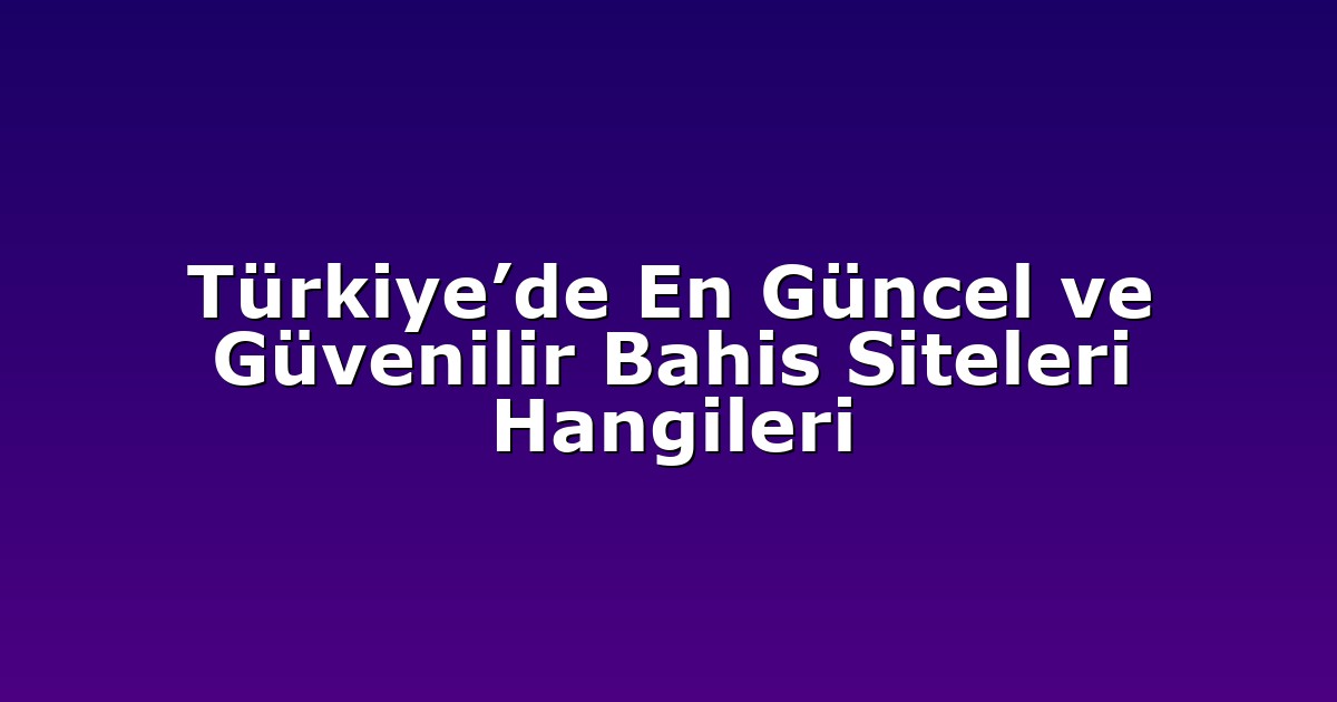 Deneme Bonusu - Anasayfa 4 Türkiye’de En Güncel ve Güvenilir Bahis Siteleri Hangileri