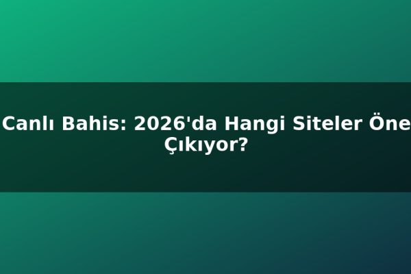 Canlı Bahis: 2026’da Hangi Siteler Öne Çıkıyor?